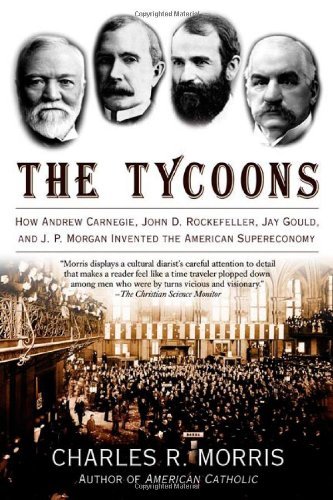 Charles R. Morris/The Tycoons@ How Andrew Carnegie, John D. Rockefeller, Jay Gou